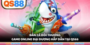 Bắn Cá Đổi Thưởng - Game Online Đại Dương Hấp Dẫn Tại QS88
