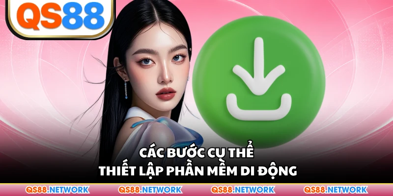 Các bước cụ thể thiết lập phần mềm di động