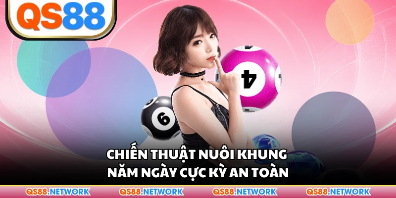 Chiến thuật nuôi khung năm ngày cực kỳ an toàn