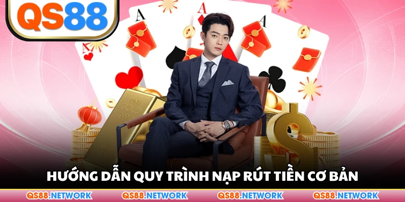 Hướng dẫn quy trình nạp rút tiền cơ bản
