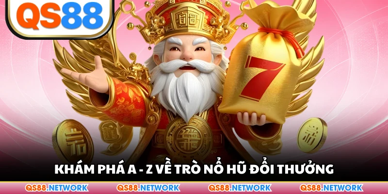 Khám phá A - Z về trò nổ hũ đổi thưởng