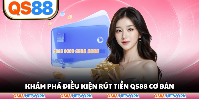 Khám phá điều kiện rút tiền QS88 cơ bản