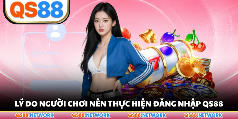 Lý do người chơi nên thực hiện đăng nhập QS88