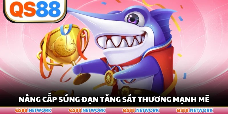 Nâng cấp súng đạn tăng sát thương mạnh mẽ