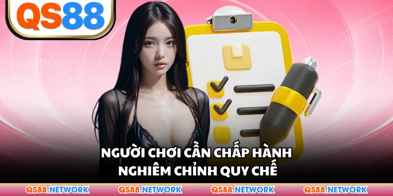 Người chơi cần chấp hành nghiêm chỉnh quy chế