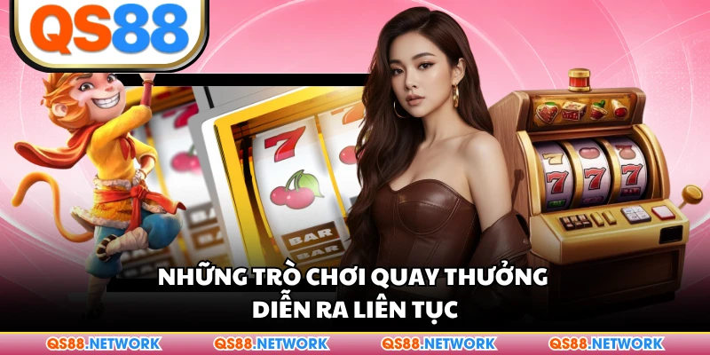 Những trò chơi quay thưởng diễn ra liên tục
