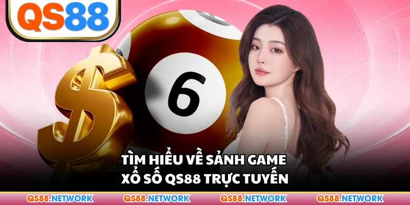 Tìm hiểu về sảnh game xổ số QS88 trực tuyến