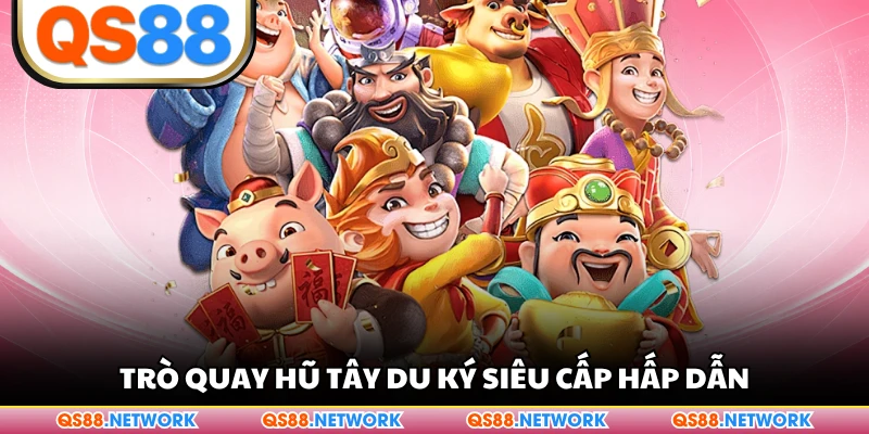Trò quay hũ tây du ký siêu cấp hấp dẫn